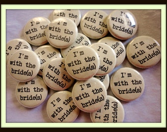 Handmade Wedding Favors - 100 1 Inch Pinback Buttons - I'm With The Bride(s)