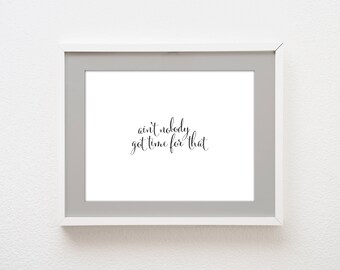 INSTANT DOWNLOAD: Printable Ain't Nobody Got Time for That - horizontal art poster sign - typography black and white - modern nursery decor