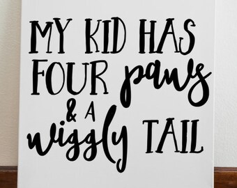 My Kid Has Four Paws & A Wiggly Tail - Digital Cut File (svg, dxf, eps, jpeg) - DIGITAL DOWNLOAD
