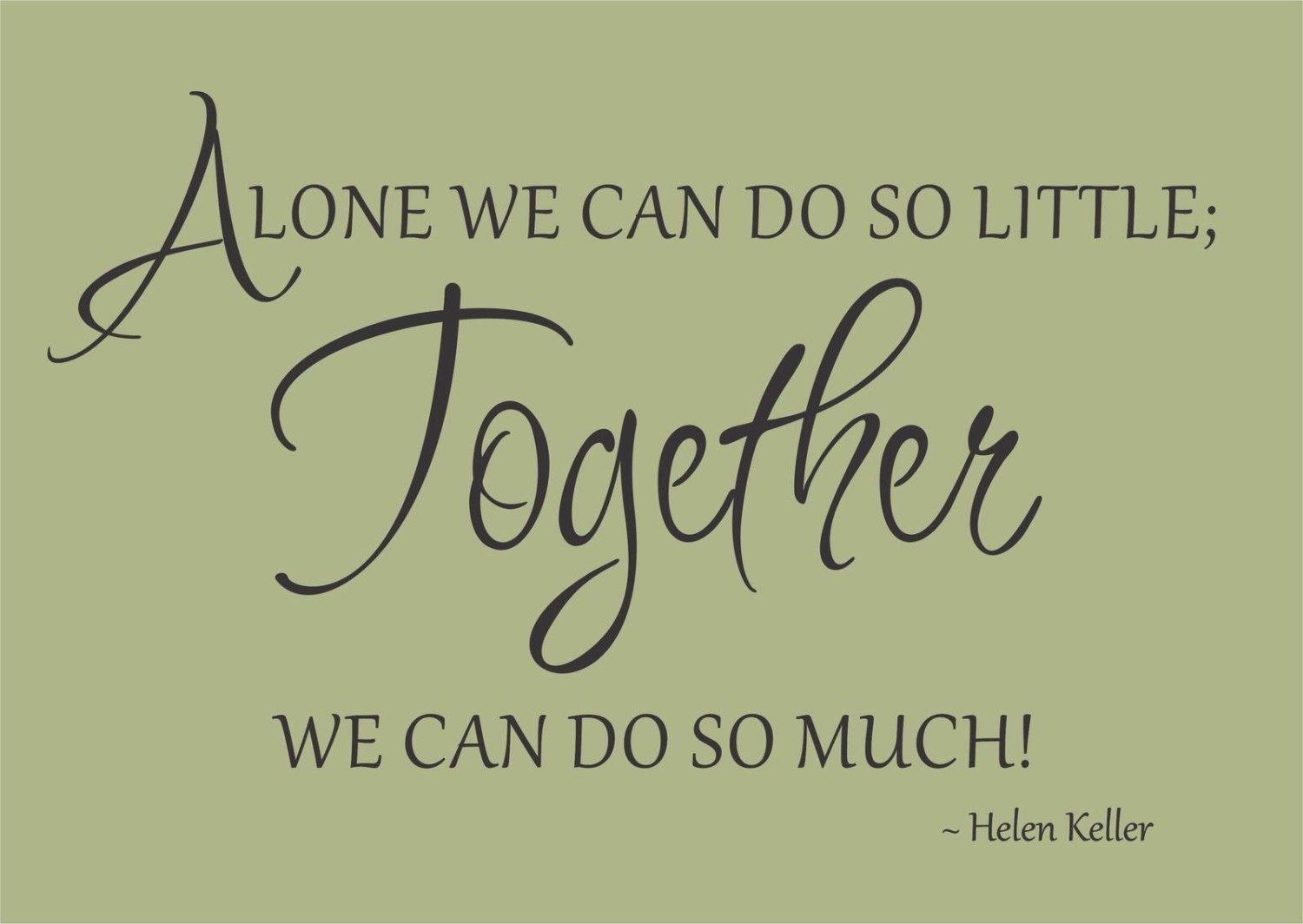 Alone We Can Do So Little Together We Can Do So Much Helen