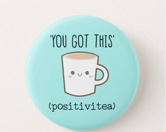 You got this (positivitea) Badge/Fridge Magnet - Motivational - Tea - Inspiration