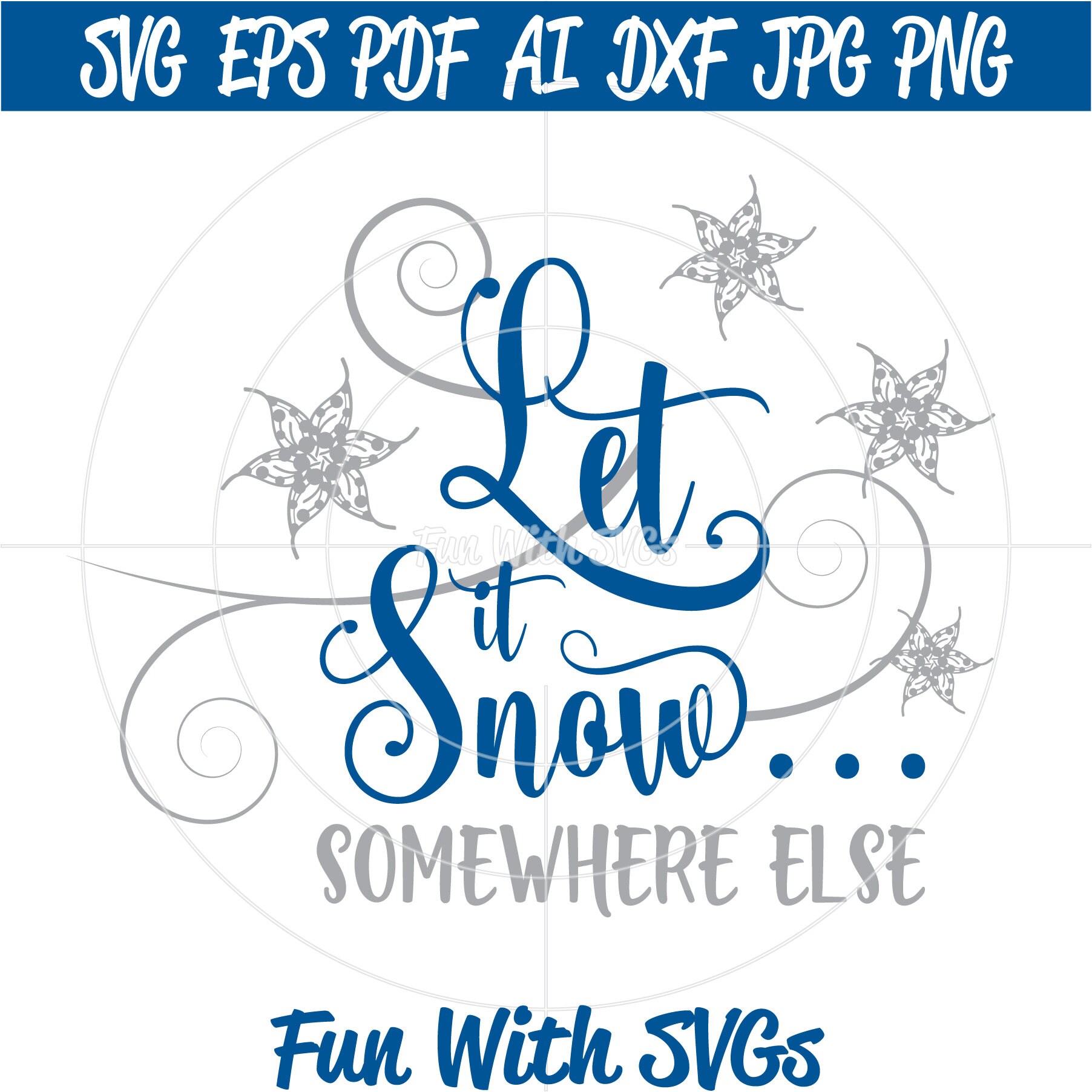Let it Snow Somewhere Else SVG, Snow SVG, Snowflakes SVG Snow Clipart