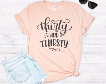 Thirty and Thirsty, Thirty Shirt, 30th Birthday Shirt, Birthday Party Shirt, 30th Birthday Gift, Funny Birthday Shirt, 30th Shirt, Thirty AF