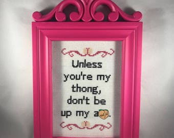 Unless you're my thong, dont be up my a-s.