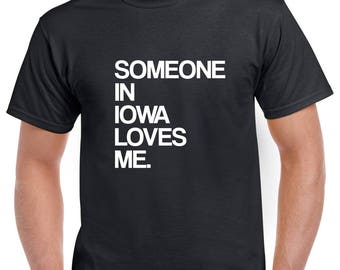 Someone in Iowa Loves Me Shirt- Iowa Tshirt- Gift from Iowa