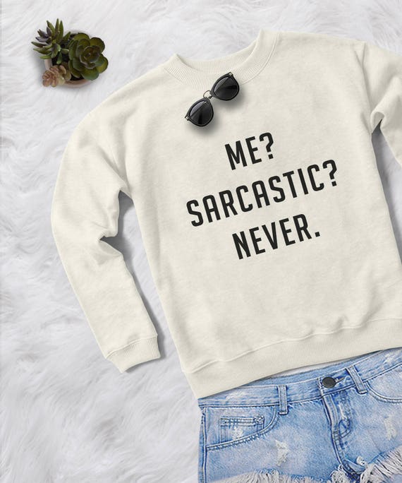 me sarcastic never sweatshirt