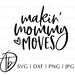 Making Mommy Moves Svg, Makin' Mommy Moves Svg, Mom Life Svg, Funny Mom Svg, Mom Svg, Mom shirt Svg, Funny Shirt Svg, Svg, Dxf, Png, Jpg