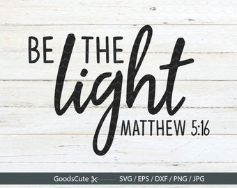 Be The Light SVG Matthew 5:16 SVG Christian Motivational Quote Clipart Vector for Silhouette Cricut Cutting Machine Design Download Print