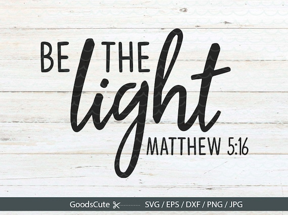 Be The Light SVG Matthew 5:16 SVG Christian Motivational Quote