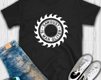 Sawdust is Man Glitter T shirt - Man glitter - Sawdust man glitter - Sawdust - Carpenter shirt - Sawdust shirt - Funny shirt - Woodworking s