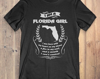 Florida T-Shirt Gift: I Am A Florida Girl I Was Born With My Heart On My Sleeve A Fire In My Soul And A Mouth I Can't Control