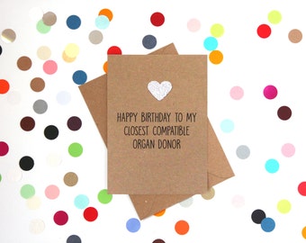 Funny brother/ sister birthday card. Happy birthday to my closest compatible organ donor, funny brother card, funny sister card
