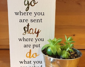 go where you are sent, stay where you are put, do what you are asked