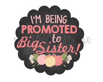 I'm Being Promoted to Big Sister Iron on T shirt Transfer Printable DIY Decal - Instant Download (Big Sister Promoted Chalkboard Flower)