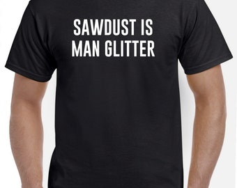Sawdust is Man Glitter Woodworking Woodworker Gift Carpenter Carpentry