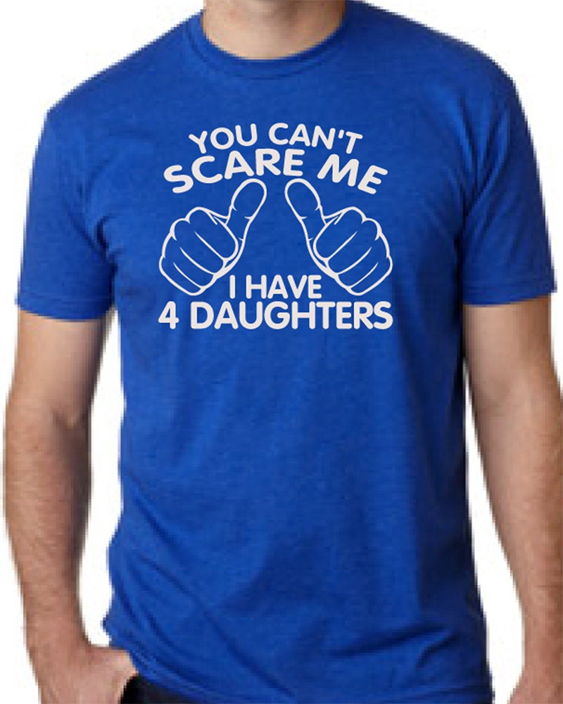 You Can't Scare Me I have four Daughters Fathers Day Gift