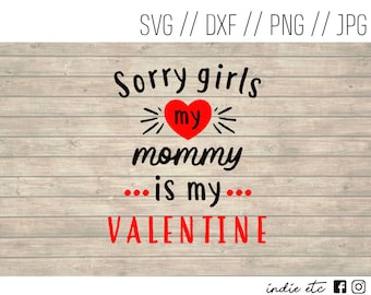 Sorry Girls My Mommy Is My Valentine Digital Art File (svg, dxf, png, jpeg)