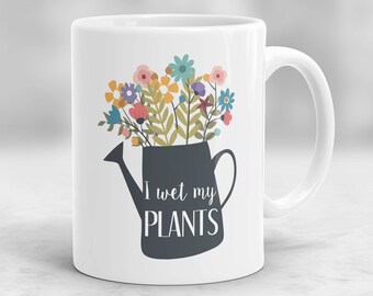 I Wet My Plants Mug, Gardening Mug, Farmer Mug, Florist Mug, Gardener Mug, Farmer Gift, Gift For Florist, Gardening Gift P164
