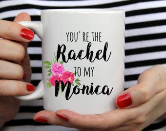 Friends tv show mug, You're the Rachel to my Monica, dishwasher safe