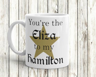 You're the Eliza to my Hamilton - Hamilton Inspired white 11oz mug