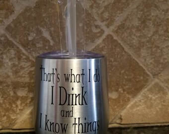 Wine tumbler with lid and straw, Fathers Day gift, Fathers Day tumbler, Game of Thrones gift, That's what I do I drink and I know things,