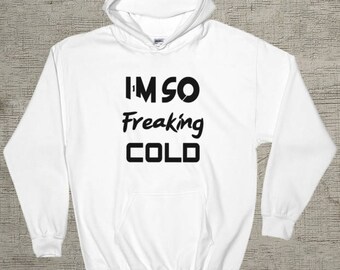 I'm So Freaking Cold Sweatshirt, im so freaking cold, I'm So Freaking Cold, gift for her, best friends, girlfriend gift, funny sweatshirt