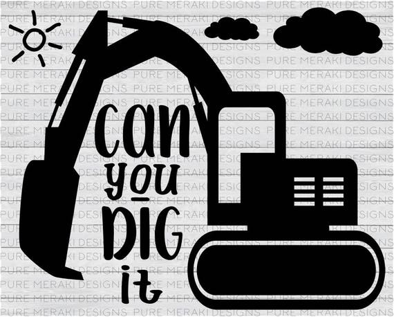 Construction SVG Excavator Svg Digger Svg Can You Dig It