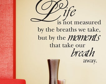 Life is not measured by the breaths we take but by the moments that take our breath away. vinyl wall art