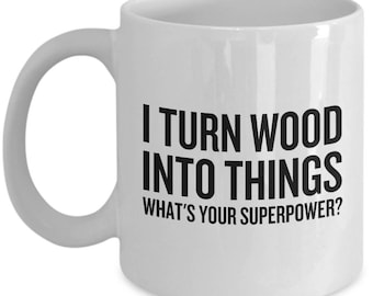 Funny Woodworker Mug - Carpenter Gift Idea - Woodworking, Carpentry Present - I Turn Wood Into Things