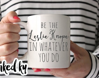 Be the Leslie Knope in whatever you do, 11 oz or 15 oz, Ceramic Coffee Mug, quote mug, parks and recreation, gift for friend, parks and rec