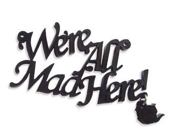 We're all mad here laser cut charm