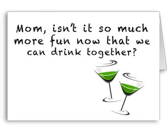 Funny Card, Mom Birthday, Party Mom, From Daughter, From Son, Mom isn't it much more fun now that we can drink together?