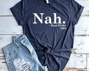 Nah Rosa Parks Shirt - Feminist Shirt - Black Girl Magic Shirt - Melanin Poppin Shirt - Rosa Parks Shirt - Girl Power Shirt - Equal Rights