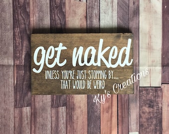 Get Naked, Unless you're just stopping by, that would be weird wooden bathroom sign; funny bathroom sign; get naked restroom decor; washroom