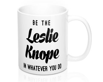 Coworker Gift, Be The Leslie Knope In Whatever You Do Coffee Mug