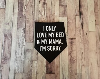 I Only Love My Bed And My Mama I'm Sorry - Dog Bandana