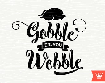 Gobble til you Wobble Thanksgiving SVG Decal, Cutting File, Thanksgiving Shirt Transfer Turkey Fall Harvest Autumn Greetings, Cricut Explore
