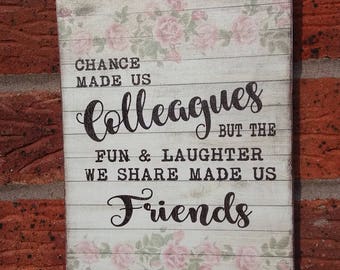 Chance made us colleagues but the fun & laughter we share made us friends shabby chic vintage sign wooden plaque