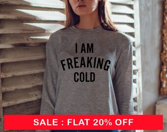 I AM FREAKING COLD Sweatshirt Unisex slogan women top funny slogan crew neck for teen funny cute womens jumper slogan sweatshirt
