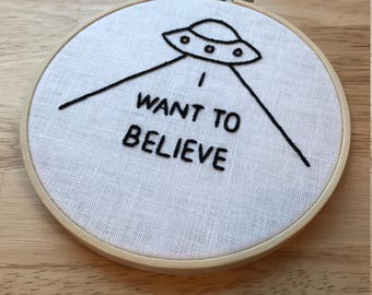 I Want to Believe Embroidery Hoop Art