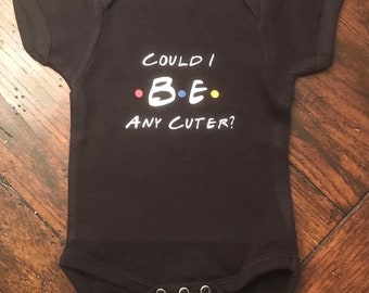 Could I Be Any Cuter Friends TV Show Inspired Baby Bodysuit