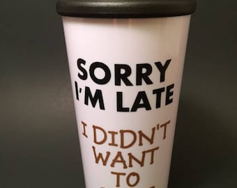 Sorry I'm Late I Didn't Want to Come Travel Cup with Lid
