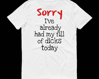 Sorry...I've Already Had My Fill T-shirt