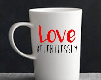 Love Relentlessly Coffee Cup