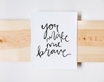 You Make Me Brave Quote, Printable Calligraphy, Wall Art Quote, Digital, 8x10 INSTANT DOWNLOAD