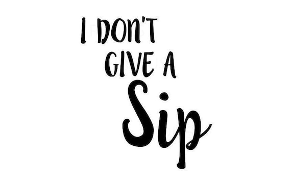 Download I dont give a sip svg wine svg coffee svg cricut cameo