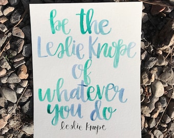 Be The Leslie Knope Of Whatever You Do. Leslie Knope Quote. Parks and Rec. Watercolor Handlettered Quote