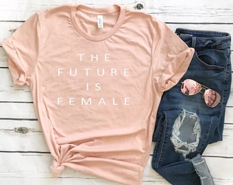 The Future is Female , Feminist shirt , Women's March 2018 , slogan shirt , Girl power , female stylish fashion tee