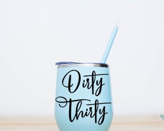Dirty Thirty Wine Tumbler - Metal Wine Cup with Lid and Straw - 30th Birthday Gift for Her - Stainless Steel Wine Glass - 12 oz. Wine Cups