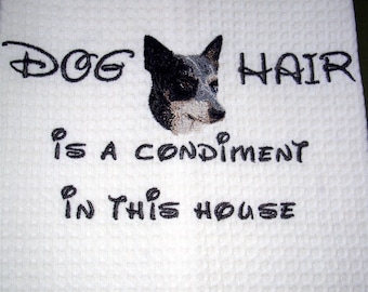Dog Hair is a Condiment - Tea Towel - Cattle Dog - Catahoula - Kitchen Towel - Many Breeds Available